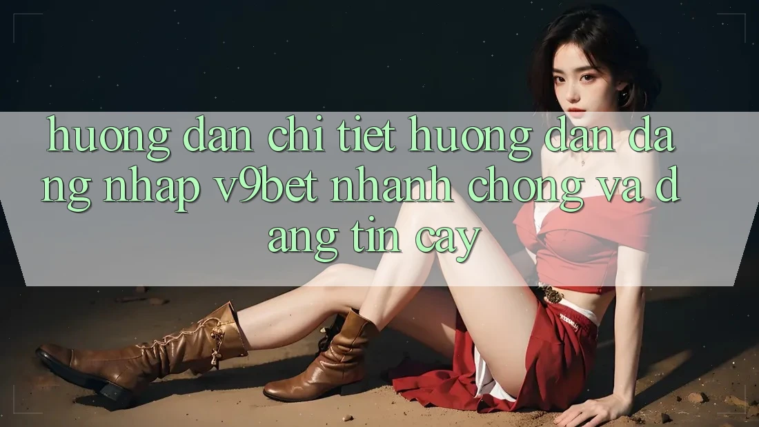 Hướng Dẫn Chi Tiết Hướng dẫn Đăng Nhập V9bet Nhanh Chóng và Đáng tin cậy Hướng Dẫn Chi Tiết Hướng dẫn Đăng Nhập V9bet Nhanh Chóng và Đáng tin cậy