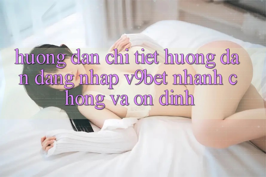 Hướng Dẫn Chi Tiết Hướng dẫn Đăng Nhập V9bet Nhanh chóng và Ổn định