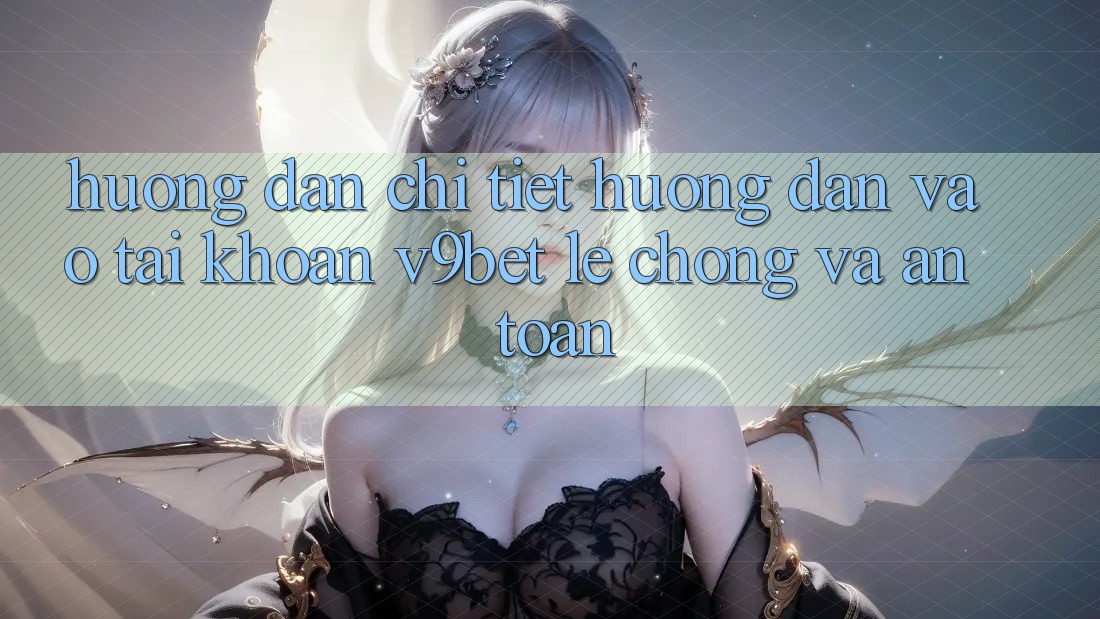 Hướng Dẫn Chi Tiết Hướng dẫn Vào tài khoản V9bet Lẹ Chóng và An Toàn