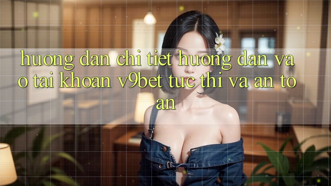 Hướng dẫn Chi Tiết Hướng dẫn Vào tài khoản V9bet Tức thì và An Toàn