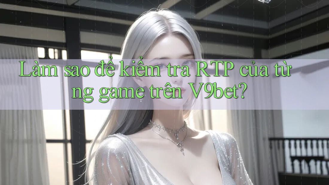 Làm sao để kiểm tra RTP của từng game trên V9bet?