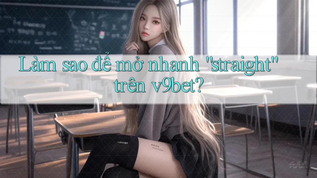 Làm sao để mở nhanh “straight” trên v9bet?