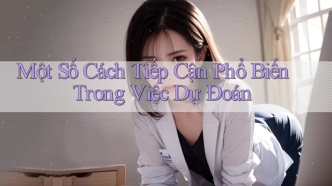 Một Số Cách Tiếp Cận Phổ Biến Trong Việc Dự Đoán