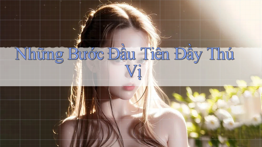 Những Bước Đầu Tiên Đầy Thú Vị Những Bước Đầu Tiên Đầy Thú Vị