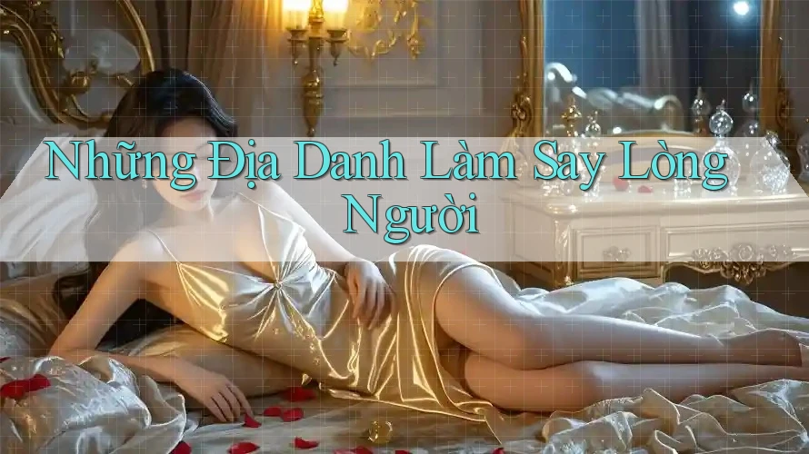 Những Địa Danh Làm Say Lòng Người