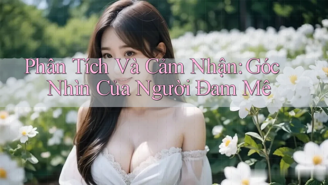 Phân Tích Và Cảm Nhận: Góc Nhìn Của Người Đam Mê Phân Tích Và Cảm Nhận: Góc Nhìn Của Người Đam Mê