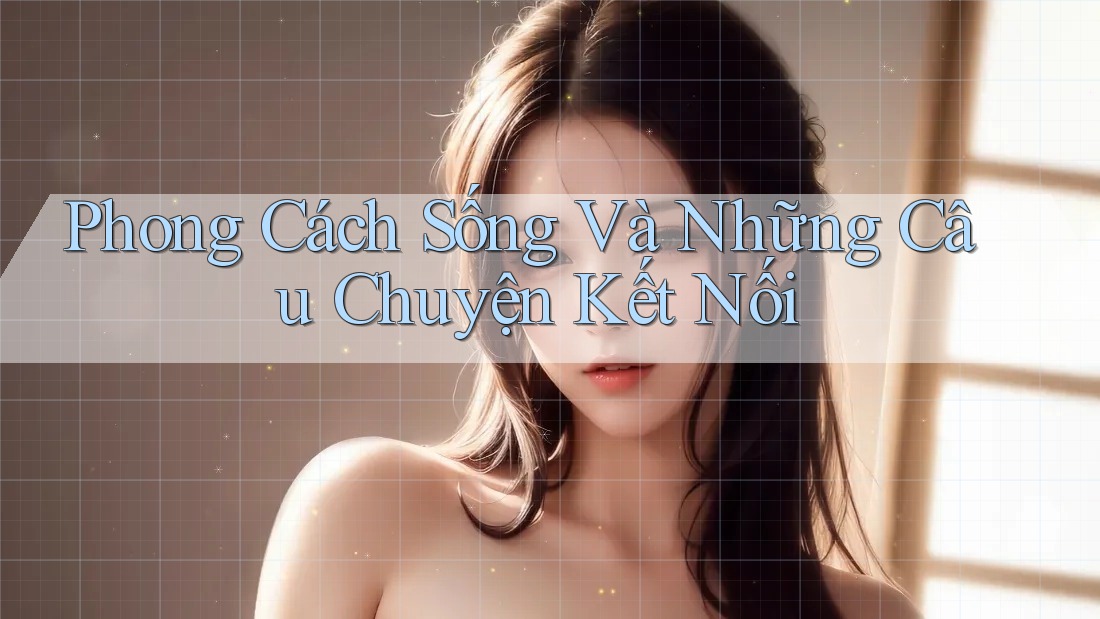 Phong Cách Sống Và Những Câu Chuyện Kết Nối