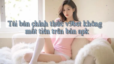 Tải bản chính thức v9bet không mất tiền trên bản apk