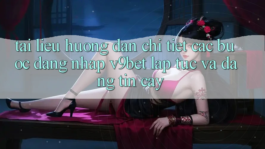 Tài liệu hướng dẫn Chi Tiết Các Bước Đăng Nhập V9bet Lập tức và Đáng tin cậy Tài liệu hướng dẫn Chi Tiết Các Bước Đăng Nhập V9bet Lập tức và Đáng tin cậy
