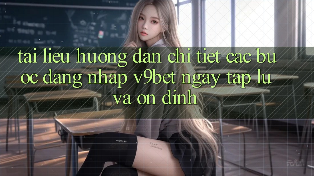 Tài liệu hướng dẫn Chi Tiết Các Bước Đăng Nhập V9bet Ngay tắp lự và Ổn định