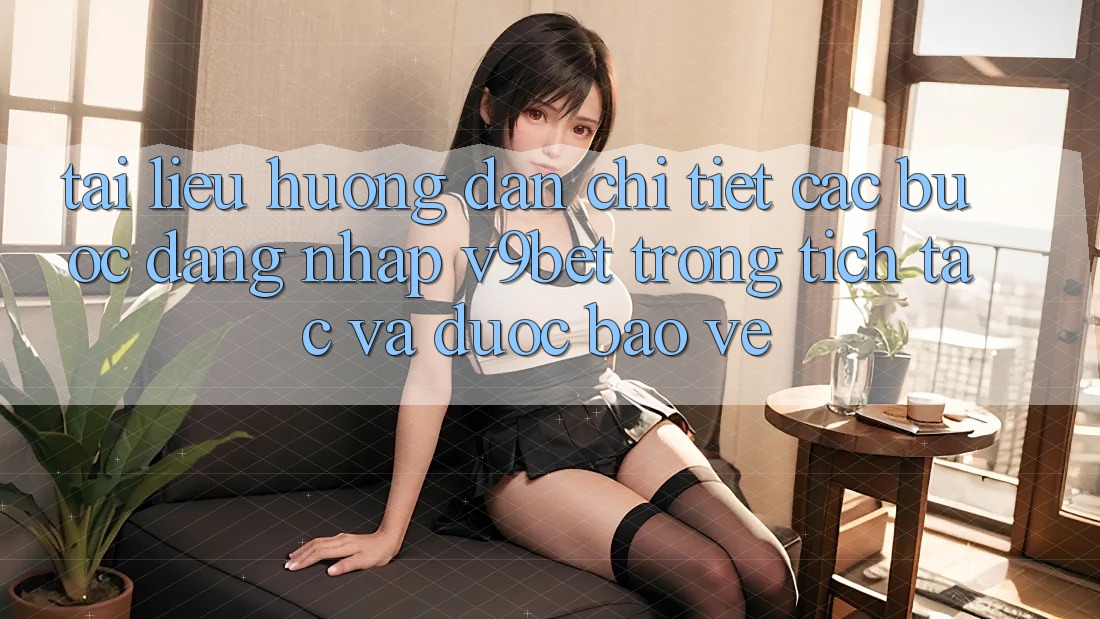 Tài liệu hướng dẫn Chi Tiết Các Bước Đăng Nhập V9bet Trong tích tắc và Được bảo vệ