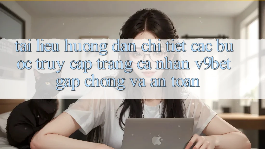 Tài liệu hướng dẫn Chi Tiết Các Bước Truy cập trang cá nhân V9bet Gấp Chóng và An Toàn