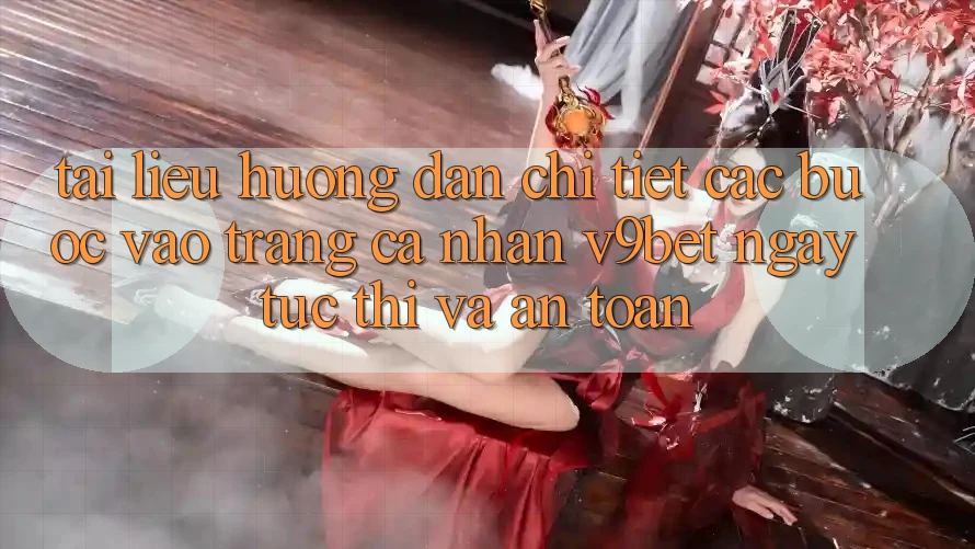 Tài liệu hướng dẫn Chi Tiết Các Bước Vào trang cá nhân V9bet Ngay tức thì và An Toàn