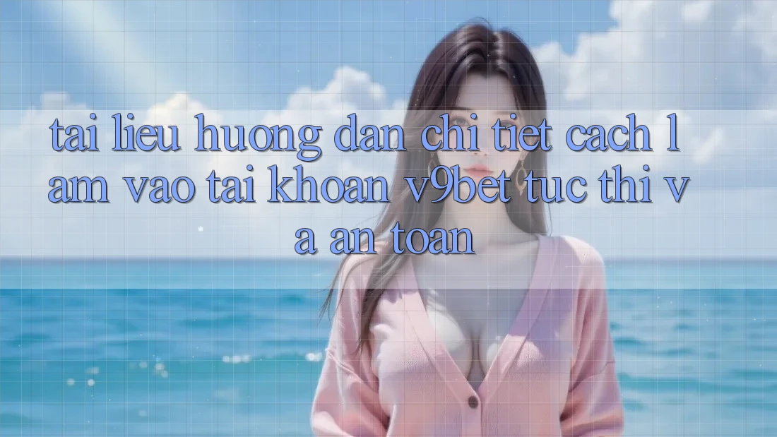 Tài liệu hướng dẫn Chi Tiết Cách làm Vào tài khoản V9bet Tức thì và An Toàn Tài liệu hướng dẫn Chi Tiết Cách làm Vào tài khoản V9bet Tức thì và An Toàn