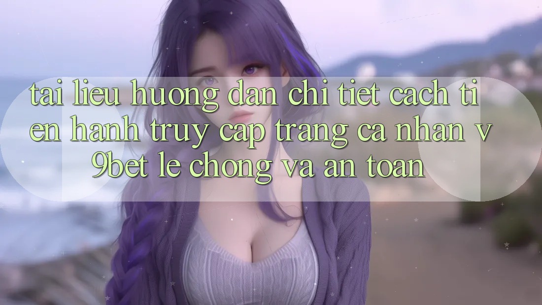 Tài liệu hướng dẫn Chi Tiết Cách tiến hành Truy cập trang cá nhân V9bet Lẹ Chóng và An Toàn