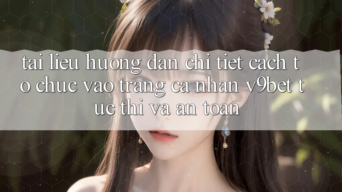Tài liệu hướng dẫn Chi Tiết Cách tổ chức Vào trang cá nhân V9bet Tức thì và An Toàn