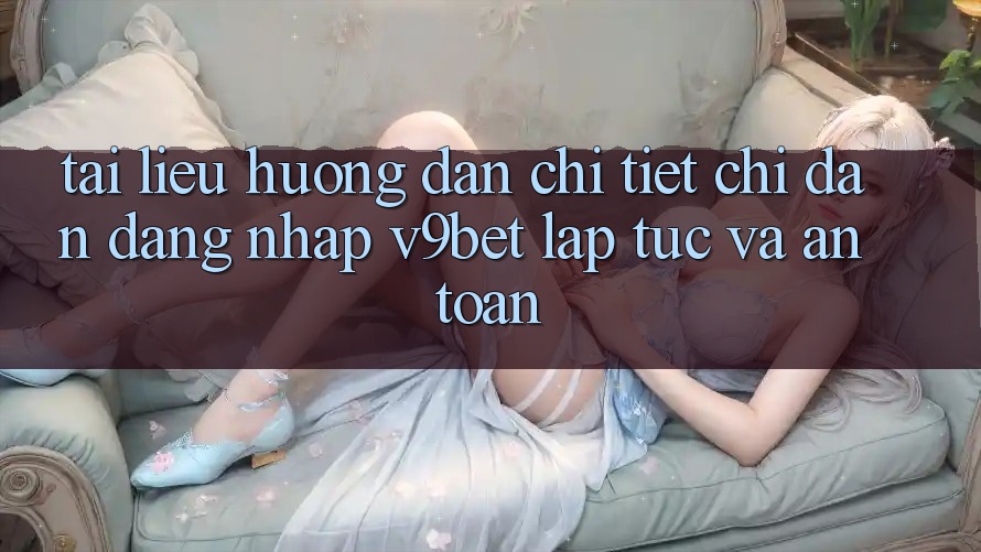 Tài liệu hướng dẫn Chi Tiết Chỉ dẫn Đăng nhập V9bet Lập tức và An Toàn