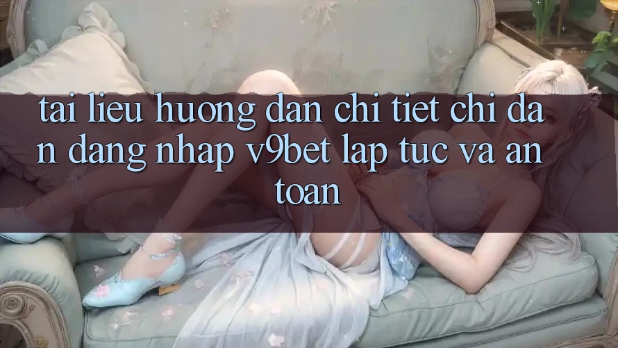 Tài liệu hướng dẫn Chi Tiết Chỉ dẫn Đăng nhập V9bet Lập tức và An Toàn