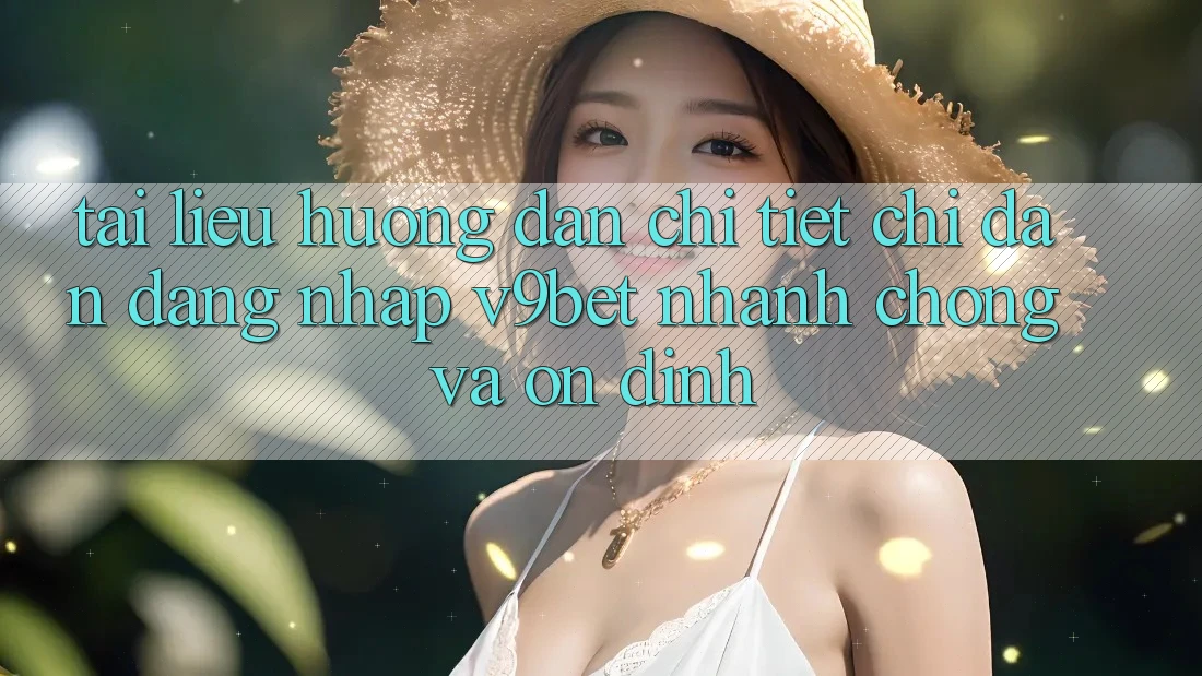 Tài liệu hướng dẫn Chi Tiết Chỉ dẫn Đăng Nhập V9bet Nhanh chóng và Ổn định