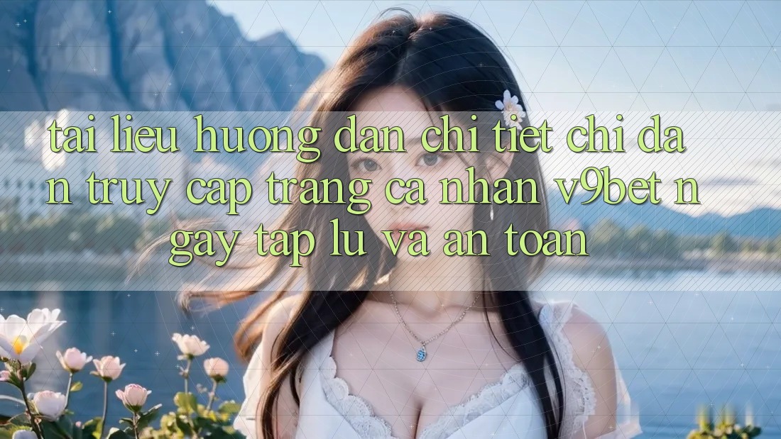 Tài liệu hướng dẫn Chi Tiết Chỉ dẫn Truy cập trang cá nhân V9bet Ngay tắp lự và An Toàn