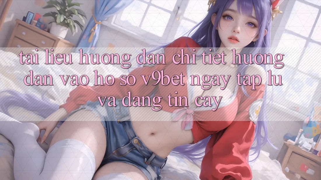 Tài liệu hướng dẫn Chi Tiết Hướng dẫn Vào hồ sơ V9bet Ngay tắp lự và Đáng tin cậy