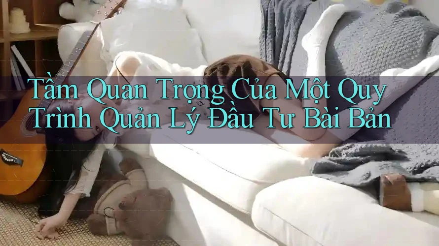 Tầm Quan Trọng Của Một Quy Trình Quản Lý Đầu Tư Bài Bản Tầm Quan Trọng Của Một Quy Trình Quản Lý Đầu Tư Bài Bản