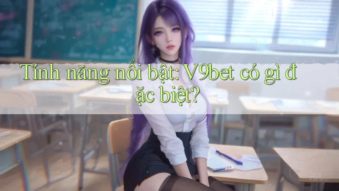 Tính năng nổi bật: V9bet có gì đặc biệt? Tính năng nổi bật: V9bet có gì đặc biệt?