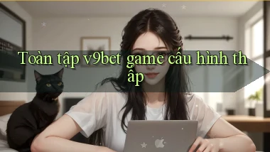 Toàn tập v9bet game cấu hình thấp