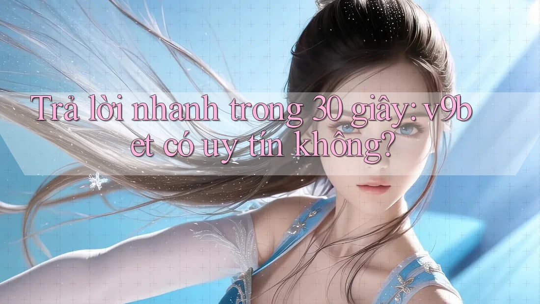 Trả lời nhanh trong 30 giây: v9bet có uy tín không? Trả lời nhanh trong 30 giây: v9bet có uy tín không?