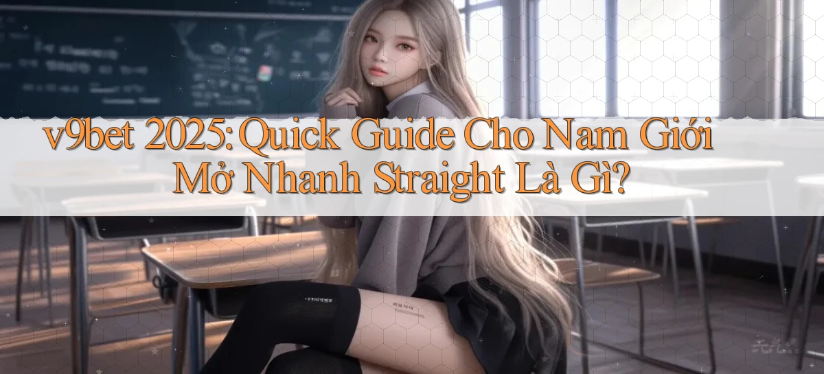 v9bet 2025 quick guide cho nam giới mở nhanh straight là gì