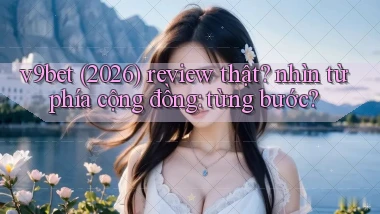 v9bet (2026) review thật nhìn từ phía cộng đồng từng bước