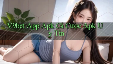 v9bet  app apk cá cược apk uy tín