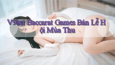 v9bet  baccarat games bản lễ hội mùa thu