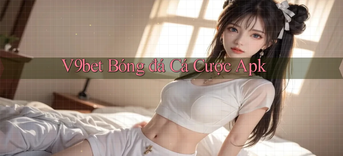 v9bet  bóng đá cá cược apk