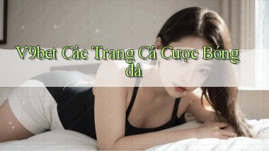 v9bet  các trang cá cược bóng đá