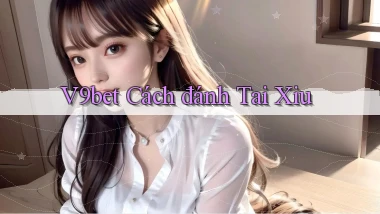 v9bet  cách đánh tai xiu