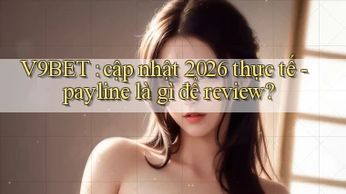 V9BET cập nhật 2026 thực tế   payline là gì để review