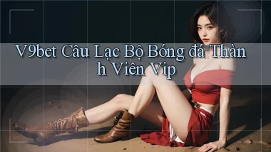 v9bet  câu lạc bộ bóng đá thành viên vip