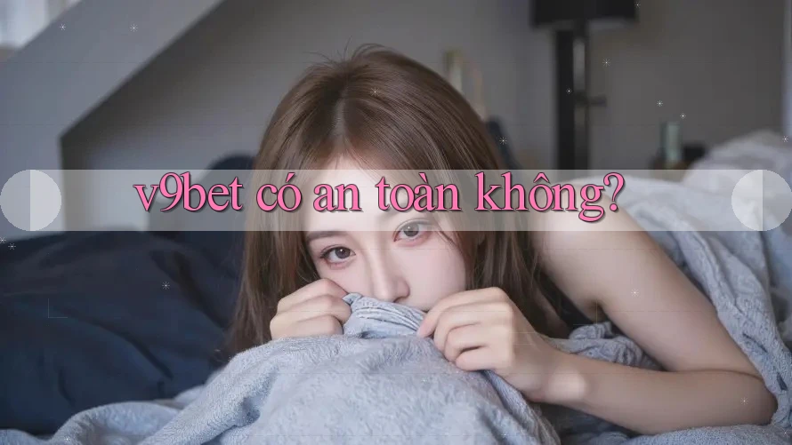 V9bet có an toàn không?