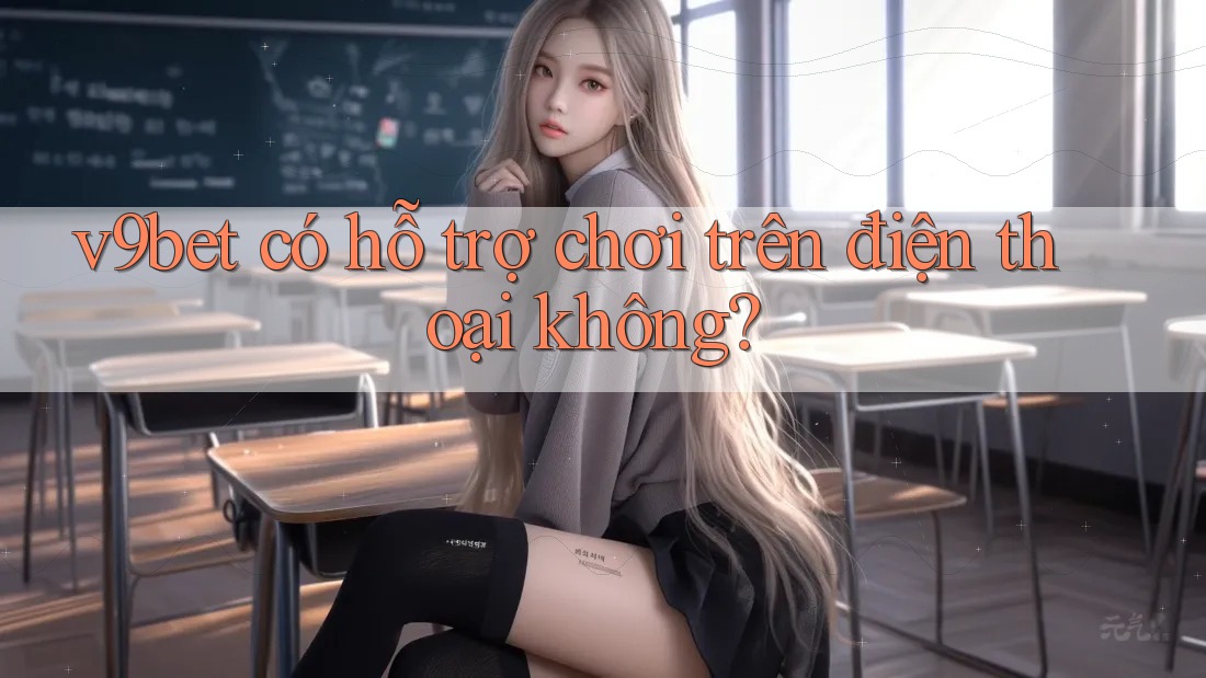 V9bet có hỗ trợ chơi trên điện thoại không?
