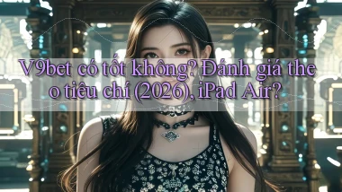 V9bet có tốt không đánh giá theo tiêu chí (2026), iPad Air