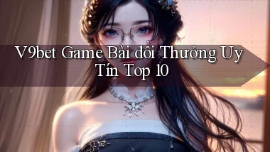 v9bet  game bài đổi thưởng uy tín top 10