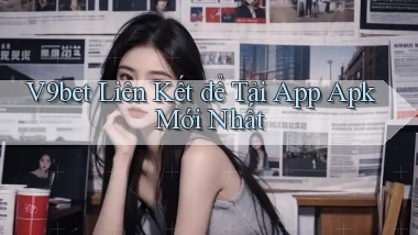 v9bet  liên kết để tải app apk mới nhất