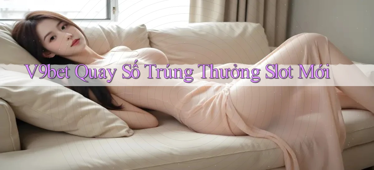 v9bet  quay số trúng thưởng slot mới
