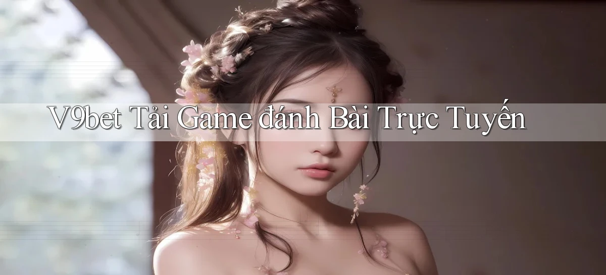 v9bet  tải game đánh bài trực tuyến