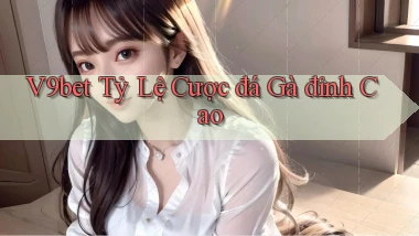v9bet  tỷ lệ cược đá gà đỉnh cao