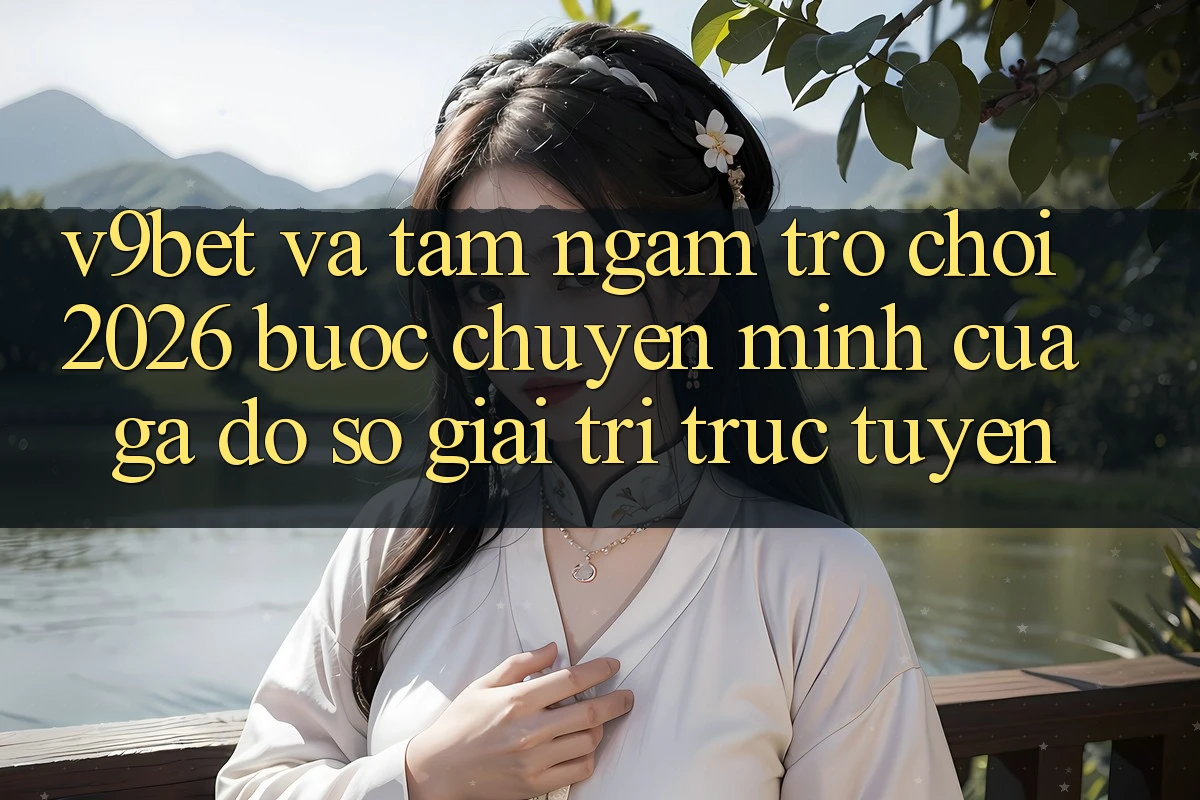 V9bet và Tầm Ngắm Trò chơi 2026: Bước Chuyển Mình Của Gã Đồ sộ Giải Trí Trực Tuyến