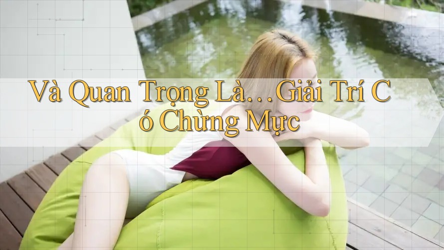 Và Quan Trọng Là… Giải Trí Có Chừng Mực Và Quan Trọng Là… Giải Trí Có Chừng Mực