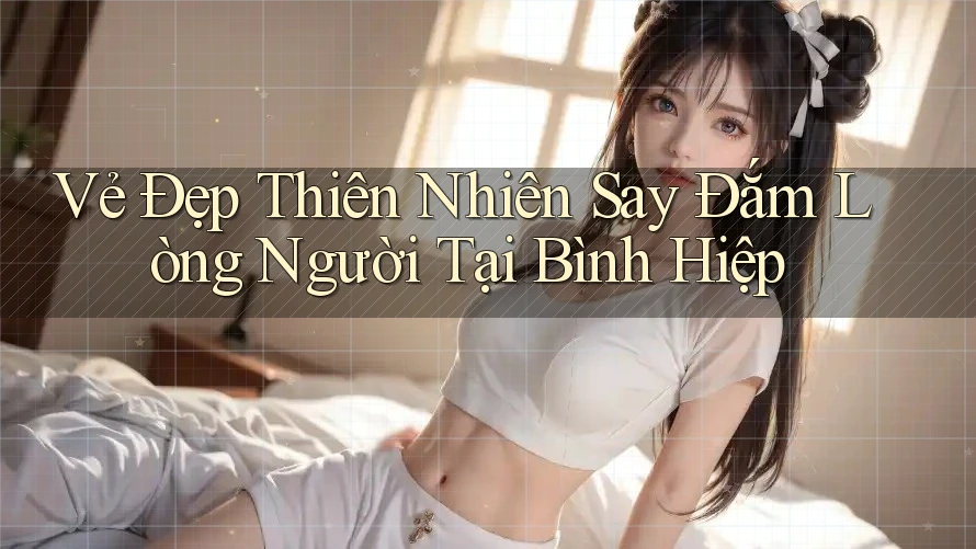Vẻ Đẹp Thiên Nhiên Say Đắm Lòng Người Tại Bình Hiệp